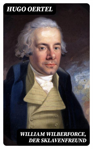Hugo Oertel: William Wilberforce, der Sklavenfreund
