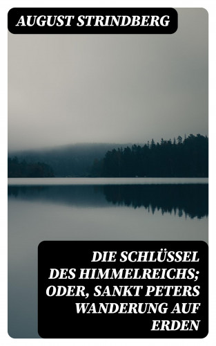 August Strindberg: Die Schlüssel des Himmelreichs; oder, Sankt Peters Wanderung auf Erden