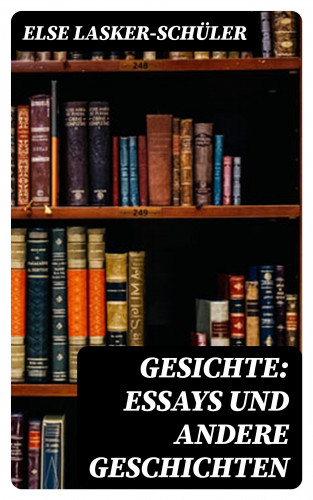 Else Lasker-Schüler: Gesichte: Essays und andere Geschichten