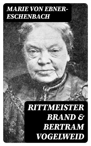 Marie von Ebner-Eschenbach: Rittmeister Brand & Bertram Vogelweid