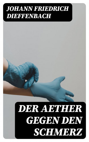 Johann Friedrich Dieffenbach: Der Aether gegen den Schmerz