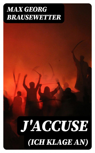 Max Georg Brausewetter: J'accuse (Ich klage an)