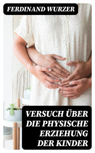 Ferdinand Wurzer: Versuch über die physische Erziehung der Kinder
