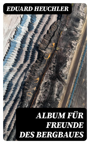Eduard Heuchler: Album für Freunde des Bergbaues