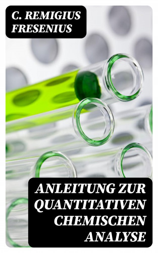 C. Remigius Fresenius: Anleitung zur quantitativen chemischen Analyse