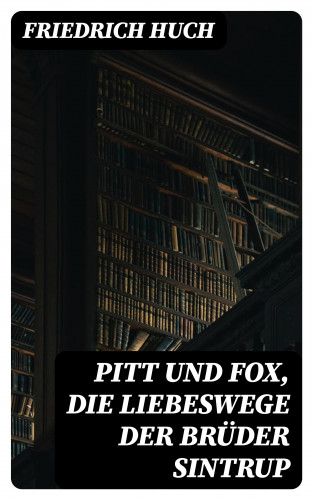 Friedrich Huch: Pitt und Fox, die Liebeswege der Brüder Sintrup