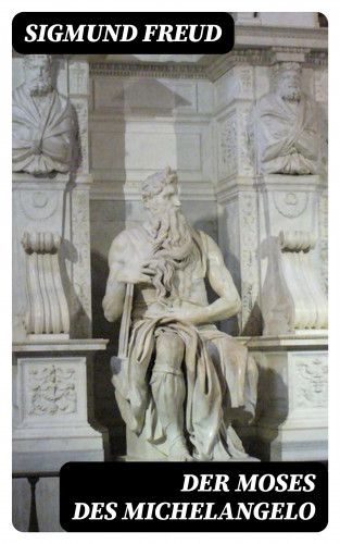 Sigmund Freud: Der Moses des Michelangelo