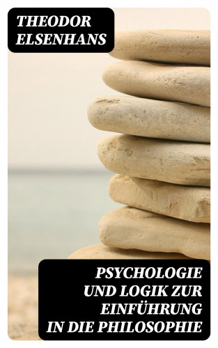 Theodor Elsenhans: Psychologie und Logik zur Einführung in die Philosophie