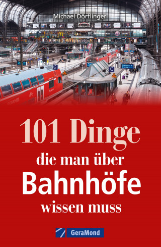 Michael Dörflinger: 101 Dinge, die man über Bahnhöfe wissen muss