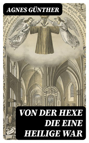 Agnes Günther: Von der Hexe die eine Heilige war