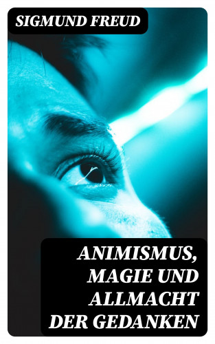 Sigmund Freud: Animismus, Magie und Allmacht der Gedanken