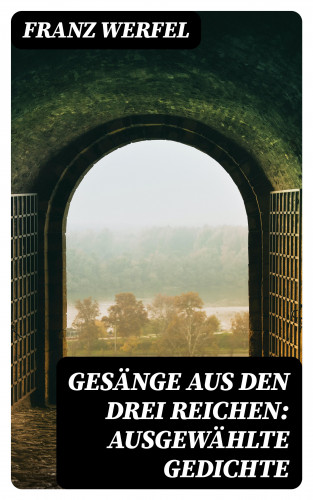 Franz Werfel: Gesänge aus den drei Reichen: Ausgewählte Gedichte