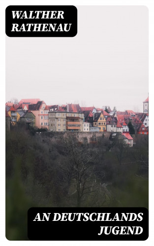 Walther Rathenau: An Deutschlands Jugend