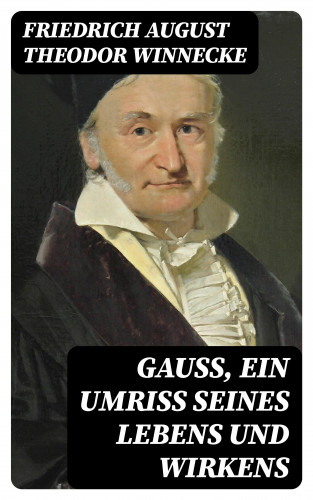 Friedrich August Theodor Winnecke: Gauss, ein Umriss seines Lebens und Wirkens