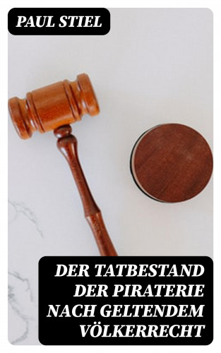 Paul Stiel: Der Tatbestand der Piraterie nach geltendem Völkerrecht