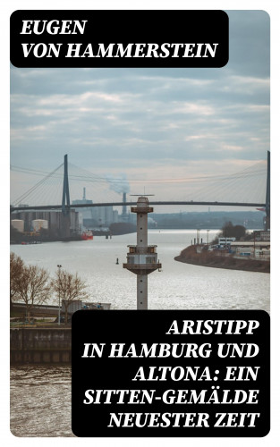 Eugen von Hammerstein: Aristipp in Hamburg und Altona: Ein Sitten-Gemälde neuester Zeit