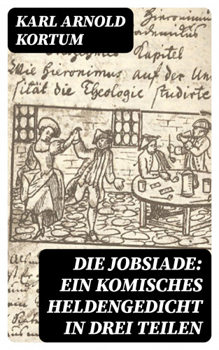 Karl Arnold Kortum: Die Jobsiade: Ein komisches Heldengedicht in drei Teilen