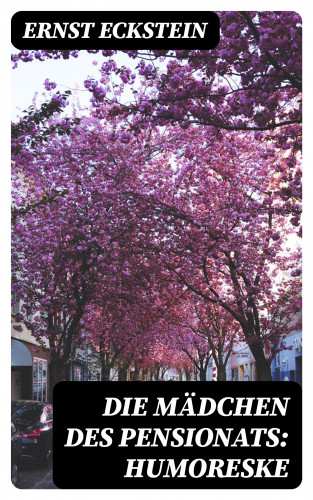 Ernst Eckstein: Die Mädchen des Pensionats: Humoreske