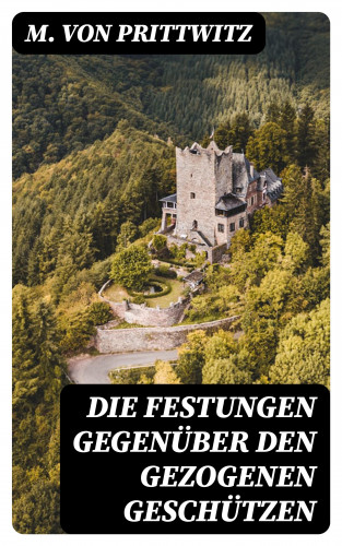 M. von Prittwitz: Die Festungen gegenüber den gezogenen Geschützen