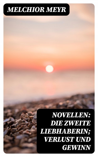 Melchior Meyr: Novellen: Die zweite Liebhaberin; Verlust und Gewinn