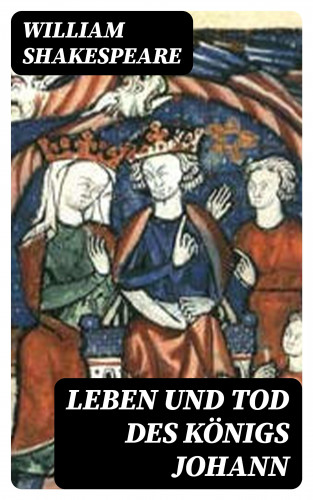 William Shakespeare: Leben und Tod des Königs Johann