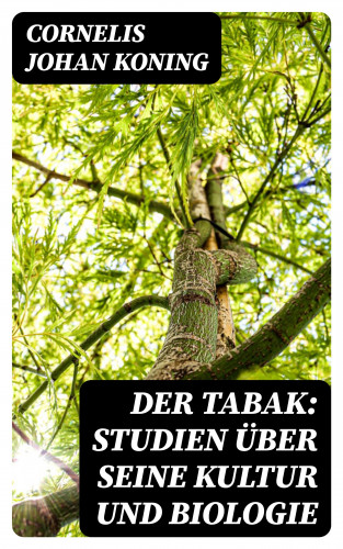 Cornelis Johan Koning: Der Tabak: Studien über seine Kultur und Biologie