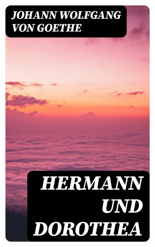 Johann Wolfgang von Goethe: Hermann und Dorothea