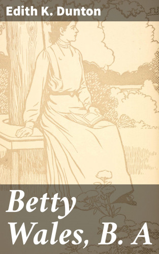 Edith K. Dunton: Betty Wales, B. A