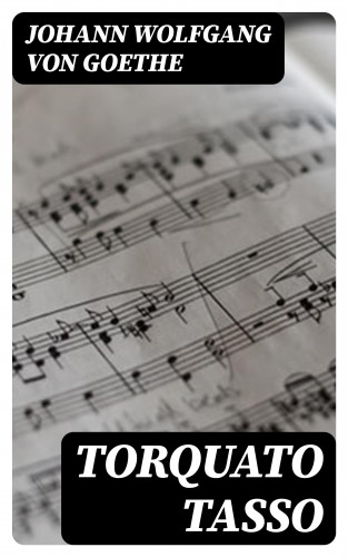 Johann Wolfgang von Goethe: Torquato Tasso