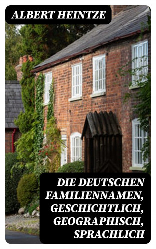 Albert Heintze: Die Deutschen Familiennamen, geschichtlich, geographisch, sprachlich