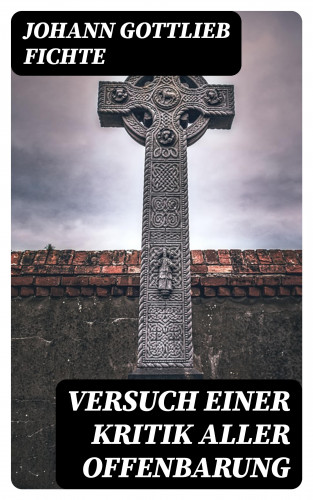 Johann Gottlieb Fichte: Versuch einer Kritik aller Offenbarung