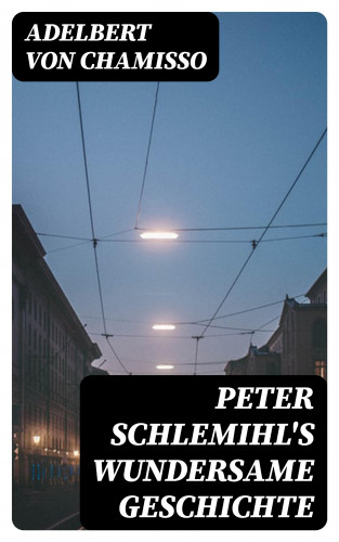 Adelbert von Chamisso: Peter Schlemihl's wundersame Geschichte