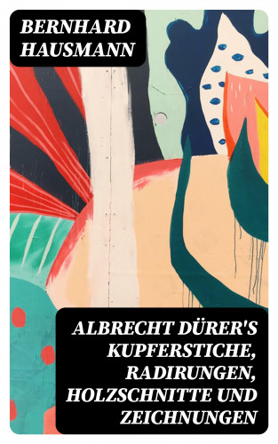 Bernhard Hausmann: Albrecht Dürer's Kupferstiche, Radirungen, Holzschnitte und Zeichnungen