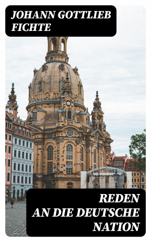 Johann Gottlieb Fichte: Reden an die deutsche Nation