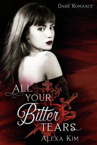 Alexa Kim: All your bitter tears (Dark Romance)