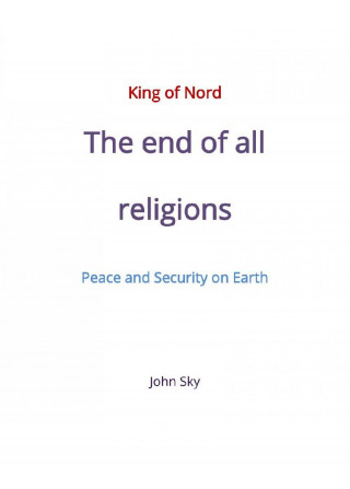 John Sky: King of Nord & The end of all religions & Peace and Security on Earth