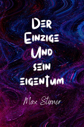 Max Stirner: Der Einzige und sein Eigentum
