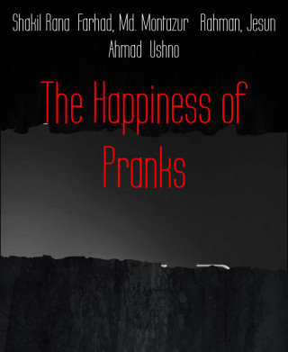 Shakil Rana Farhad, Md. Montazur Rahman, Jesun Ahmad Ushno: The Happiness of Pranks