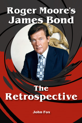 John Fox: Roger Moore's James Bond - The Retrospective