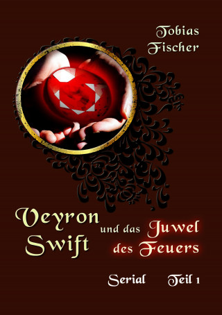 Tobias Fischer: Veyron Swift und das Juwel des Feuers - Serial Teil 1