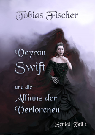 Tobias Fischer: Veyron Swift und die Allianz der Verlorenen - Serial: Teil 1