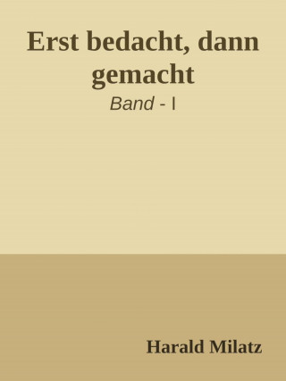 Harald Milatz: Erst bedacht, dann gemacht