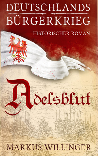 Willinger R. Markus: Deutschlands Bürgerkrieg Saga - Band 1 : Adelsblut