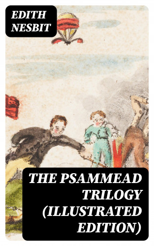 Edith Nesbit: The Psammead Trilogy (Illustrated Edition)