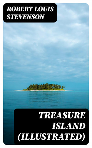 Robert Louis Stevenson: Treasure Island (Illustrated)