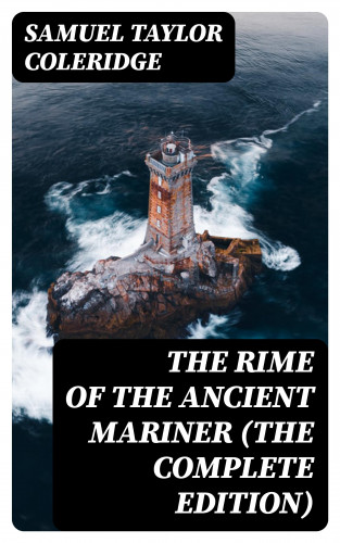 Samuel Taylor Coleridge: The Rime of the Ancient Mariner (The Complete Edition)
