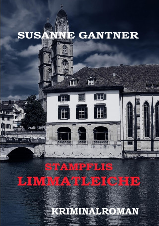 Susanne Gantner: Stampflis Limmatleiche Zürich-Krimi