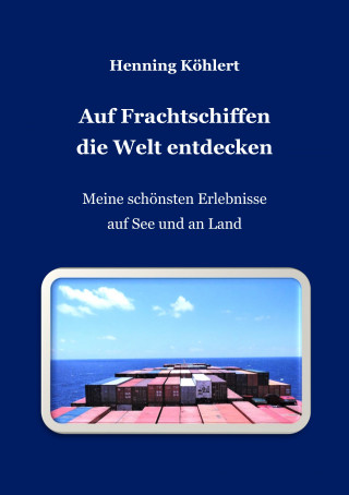Henning Köhlert: Auf Frachtschiffen die Welt entdecken