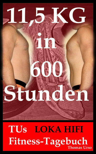 Thomas Urso: 11,5 KG in 600 Stunden TUs LOKA HIFI Fitness-Tagebuch
