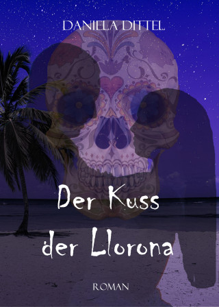 Daniela Dittel: Der Kuss der Llorona